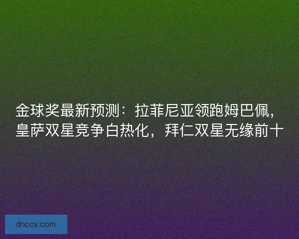 金球奖最新预测：拉菲尼亚领跑姆巴佩，皇萨双星竞争白热化，拜仁双星无缘前十