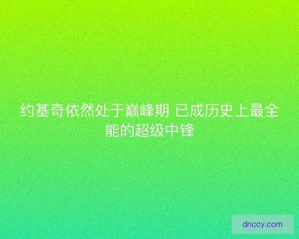 约基奇依然处于巅峰期 已成历史上最全能的超级中锋