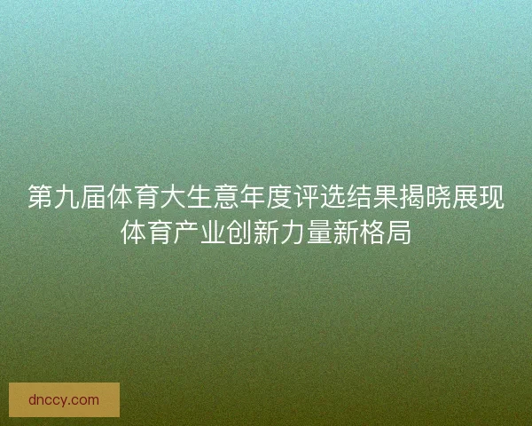 第九届体育大生意年度评选结果揭晓展现体育产业创新力量新格局
