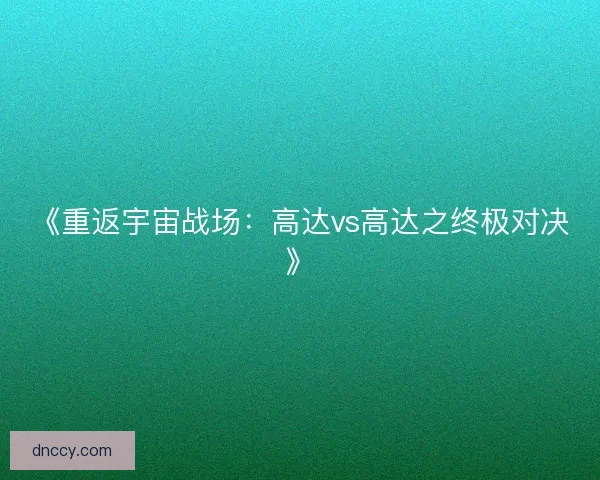 《重返宇宙战场:高达vs高达之终极对决》 《重返宇宙战场:高达vs高达之终极对决》